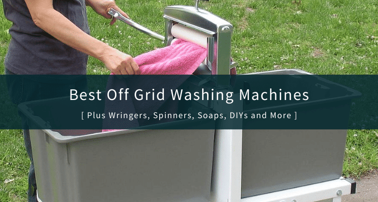 7 Best Off Grid Washing Machines [plus manual spinners, dryers